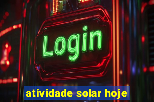 atividade solar hoje